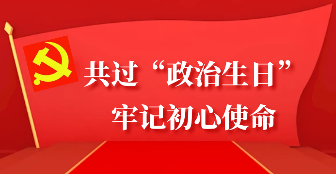 共过“政治生日”，牢记初心使命