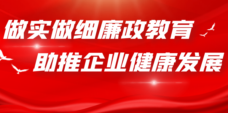 做实做细廉政教育 助推企业健康发展